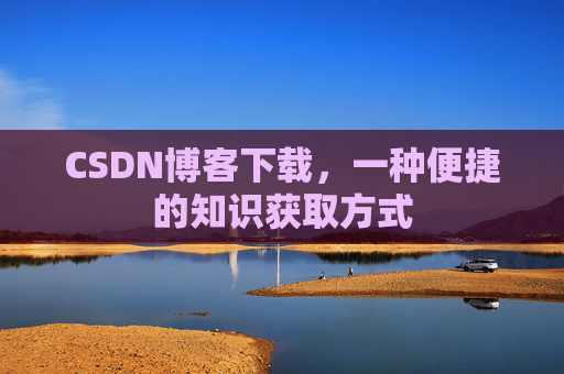 CSDN博客下载，一种便捷的知识获取方式